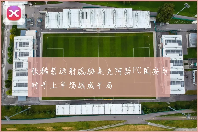 张稀哲远射威胁麦克阿瑟FC国安与对手上半场战成平局