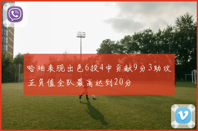 哈珀表现出色6投4中贡献9分3助攻正负值全队最高达到20分