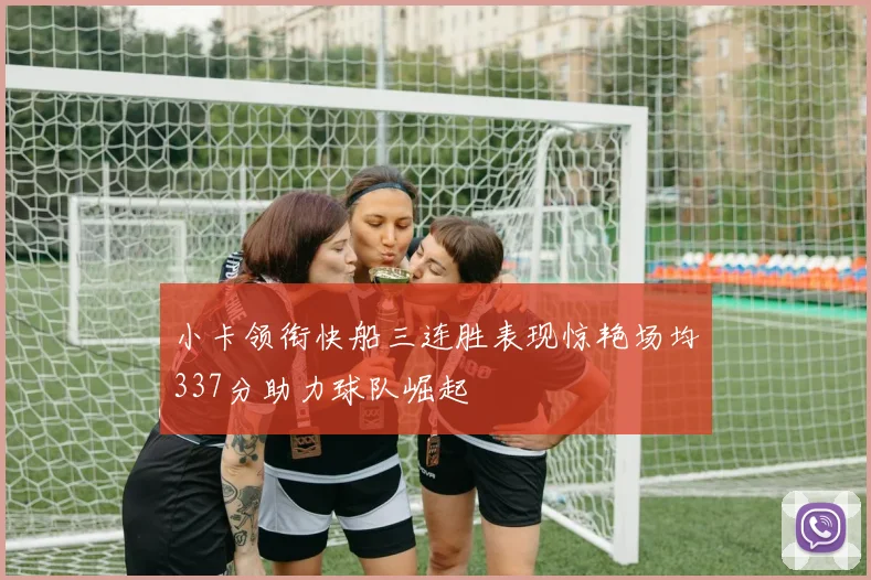 小卡领衔快船三连胜表现惊艳场均337分助力球队崛起