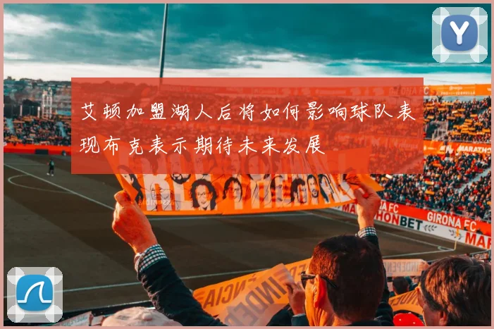 艾顿加盟湖人后将如何影响球队表现布克表示期待未来发展