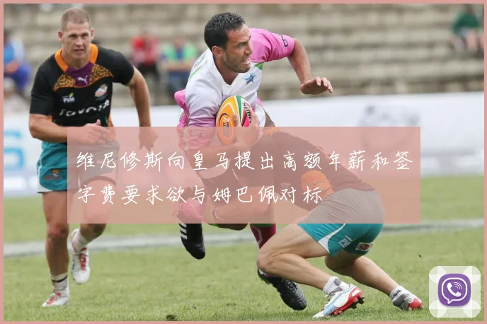 维尼修斯向皇马提出高额年薪和签字费要求欲与姆巴佩对标